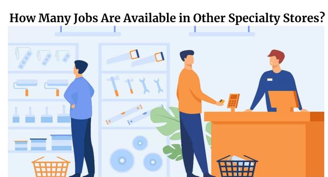 How Many Jobs Are Available in Other Specialty Stores