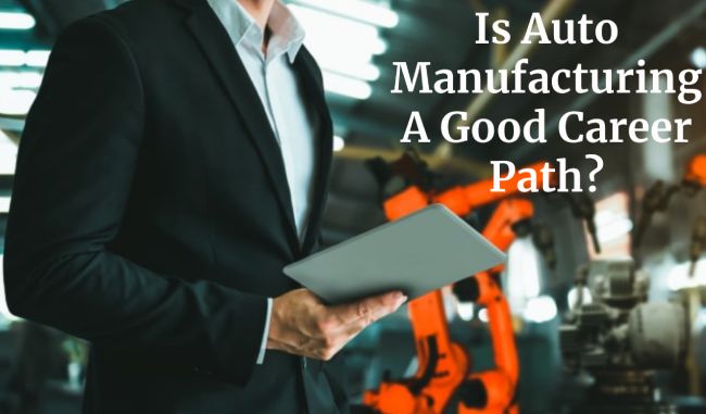 Is Auto Manufacturing A Good Career Path?