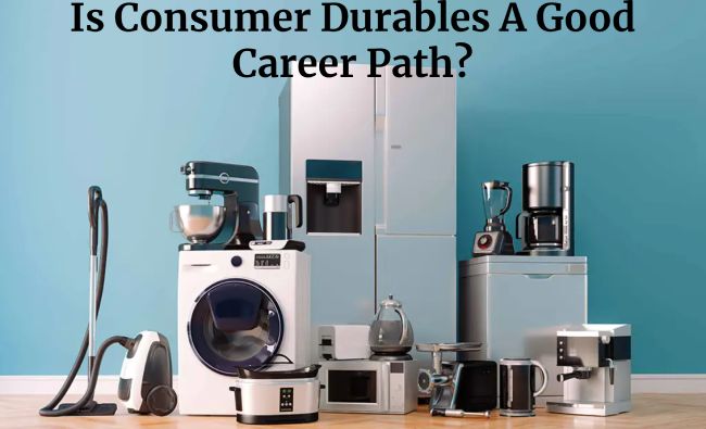Is Consumer Durables A Good Career Path